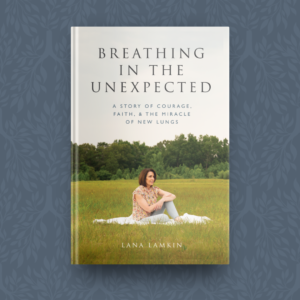 Breathing in the Unexpected: A Story of Courage, Faith, and the Miracle of New Lungs